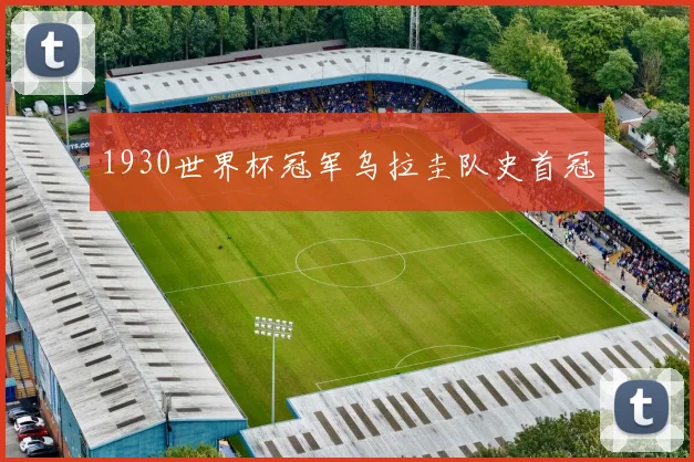 1930世界杯冠军乌拉圭队史首冠
